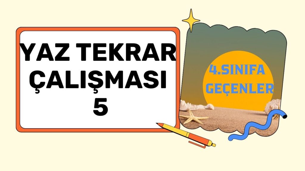4. SINIFA GEÇEN ÖĞRENCİLER İÇİN YAZ TATİLİ ÇALIŞMASI 5 4. SINIFA GEÇEN ÖĞRENCİLER İÇİN YAZ TATİLİ ÇALIŞMASI 5