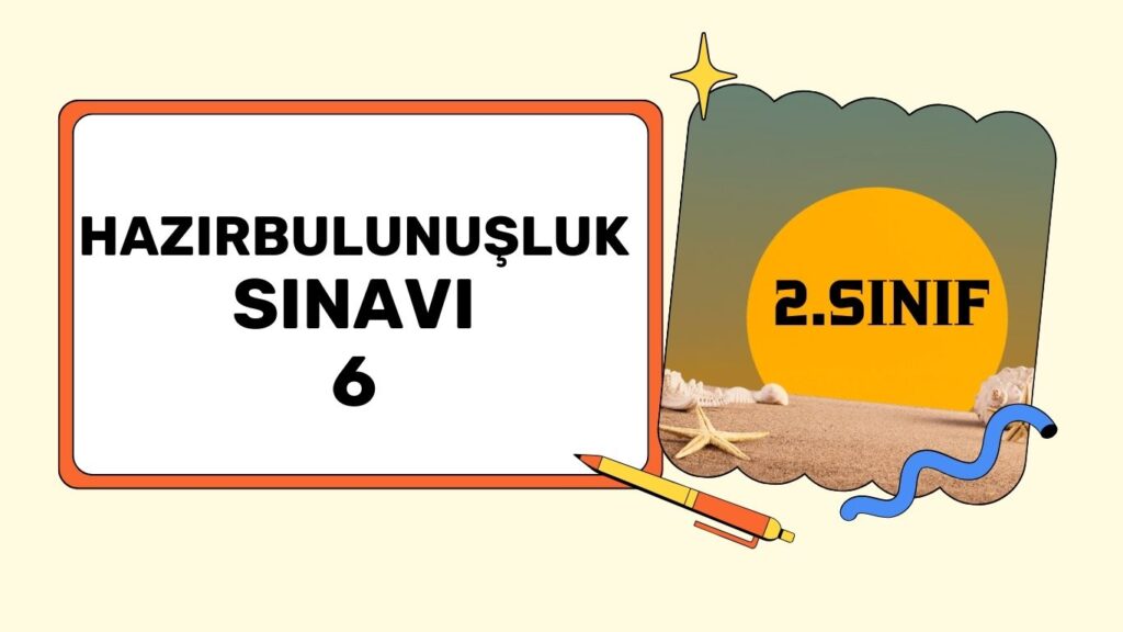 2. SINIF HAZIRBULUNUŞLUK SINAVI 6 2. SINIF HAZIRBULUNUŞLUK SINAVI 6