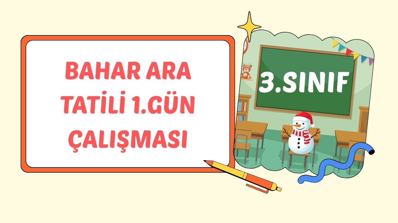 3. SINIF BAHAR ARA TATİLİ 1. GÜN ÇALIŞMASI
