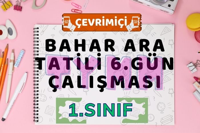 1.SINIF BAHAR ARA TATİLİ 6.GÜN ÇALIŞMASI