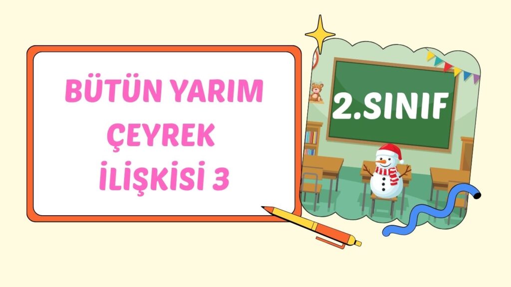 BÜTÜN YARIM ÇEYREK İLİŞKİSİ 3 BÜTÜN YARIM ÇEYREK İLİŞKİSİ 3