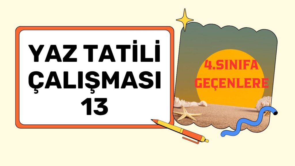 4.SINIFA GEÇENLERE YAZ TATİLİ ÇALIŞMASI 13 4.SINIFA GEÇENLERE YAZ TATİLİ ÇALIŞMASI 13
