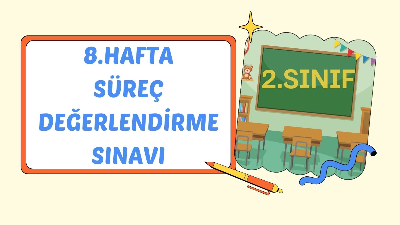 2. SINIF 8. HAFTA SÜREÇ DEĞERLENDİRME SINAVI